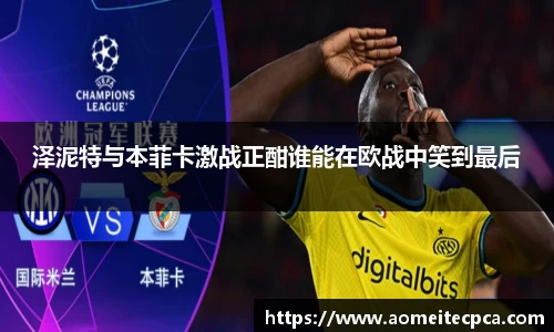 泽泥特与本菲卡激战正酣谁能在欧战中笑到最后