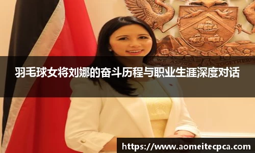 羽毛球女将刘娜的奋斗历程与职业生涯深度对话